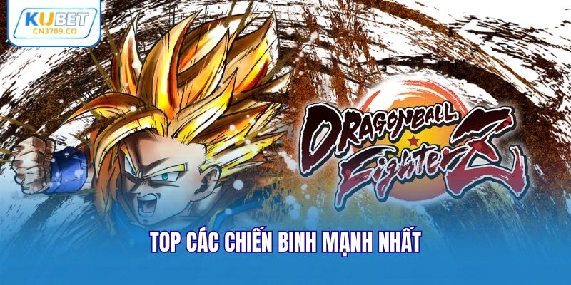 Top các chiến binh mạnh nhất