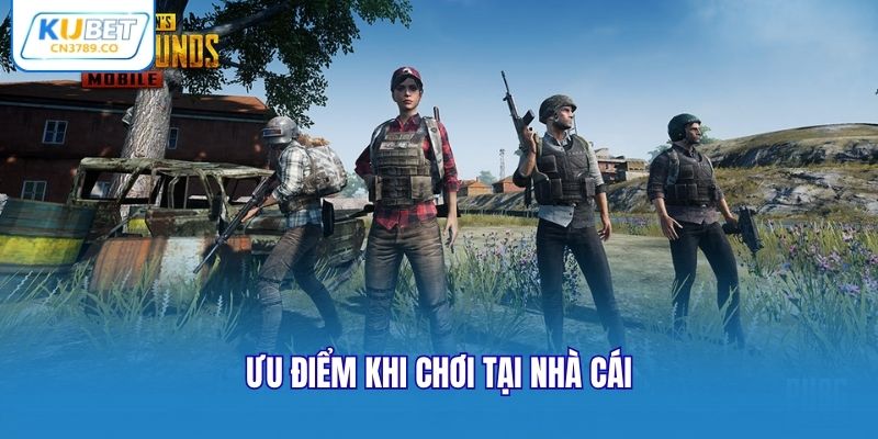 Ưu điểm khi chơi tại nhà cái