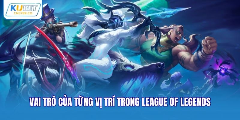 Vai trò của từng vị trí trong League of Legends