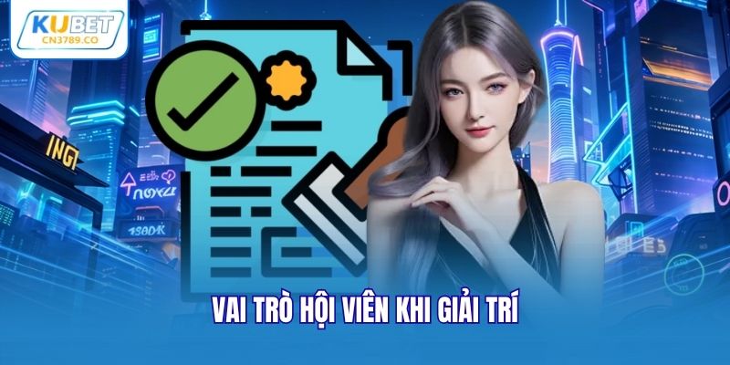 Vai trò hội viên khi giải trí