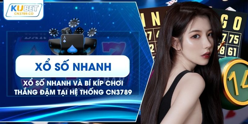 Xổ Số Nhanh Và Bí Kíp Chơi Thắng Đậm Tại Hệ Thống CN3789