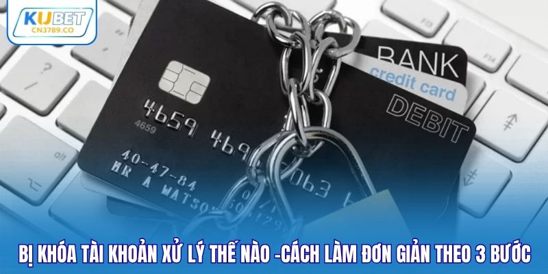 Bị khóa tài khoản xử lý thế nào -cách làm đơn giản theo 3 bước