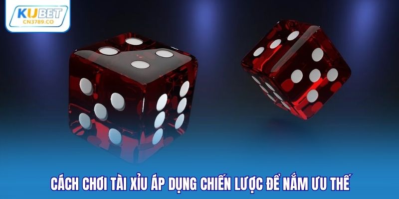 Cách chơi Tài Xỉu áp dụng chiến lược để nắm ưu thế