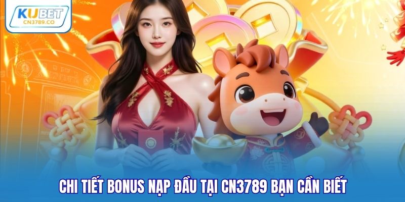 Chi tiết bonus nạp đầu tại CN3789 bạn cần biết