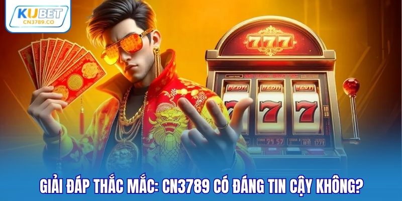 Giải đáp thắc mắc: CN3789 có đáng tin cậy không?