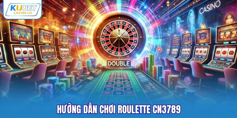 Hướng dẫn chơi Roulette CN3789