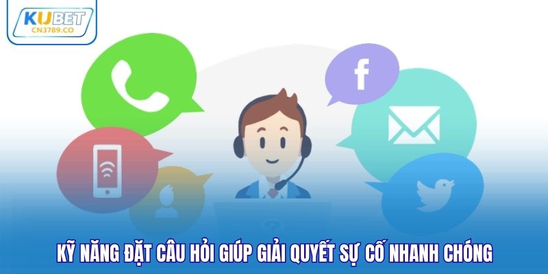 Kỹ năng đặt câu hỏi giúp giải quyết sự cố nhanh chóng