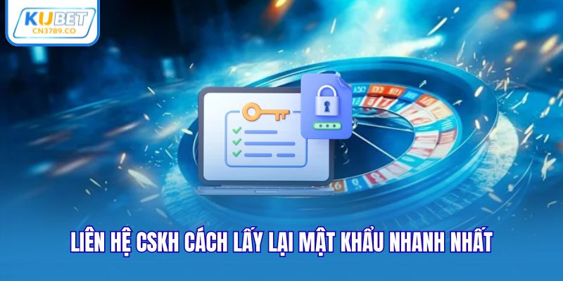 Liên hệ CSKH cách lấy lại mật khẩu nhanh nhất