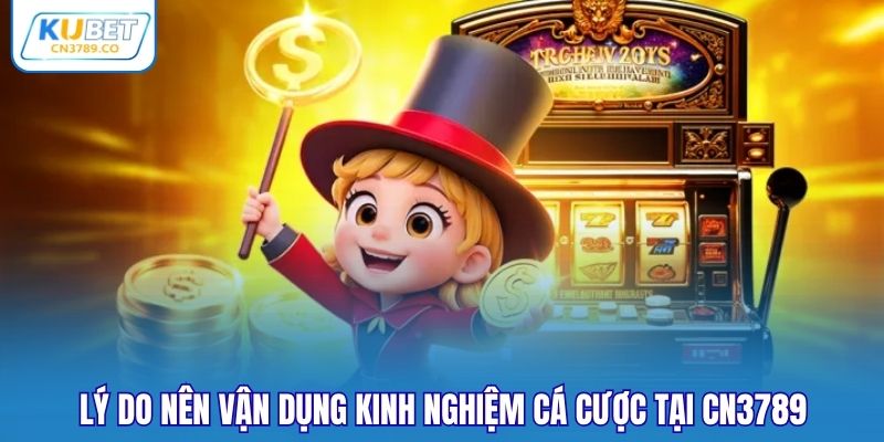 Lý do nên vận dụng kinh nghiệm cá cược tại CN3789