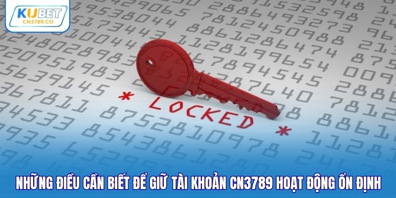 Những điều cần biết để giữ tài khoản CN3789 hoạt động ổn định