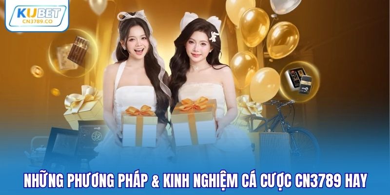 Những phương pháp & kinh nghiệm cá cược CN3789 hay