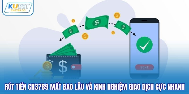 Rút tiền CN3789 mất bao lâu và kinh nghiệm giao dịch cực nhanh