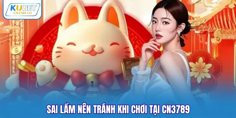 Sai lầm nên tránh khi chơi tại CN3789