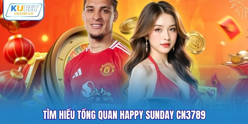 Tìm hiểu tổng quan Happy Sunday CN3789