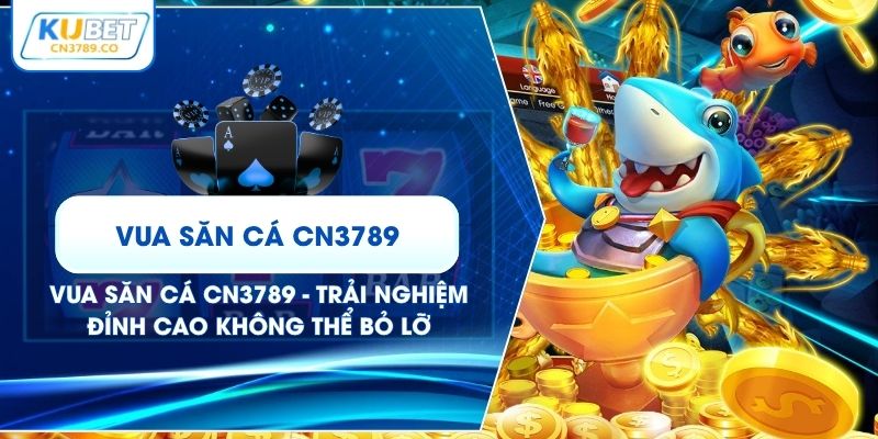 Vua Săn Cá CN3789 - Trải Nghiệm Đỉnh Cao Không Thể Bỏ Lỡ
